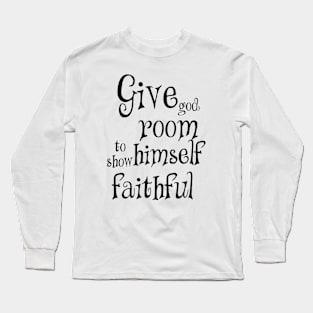 Give god room to show himself faithful Long Sleeve T-Shirt